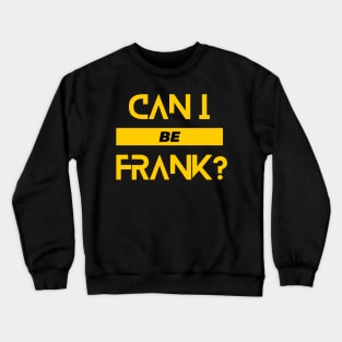 Can I Be Frank Funny Sarcasm Quote for Sarcastic Sayings Lovers Gift Idea Crewneck Sweatshirt